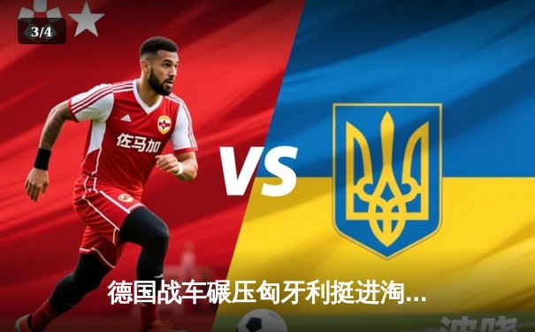 德国战车碾压匈牙利挺进淘汰赛，穆西亚拉两射一传闪耀全场 - 3