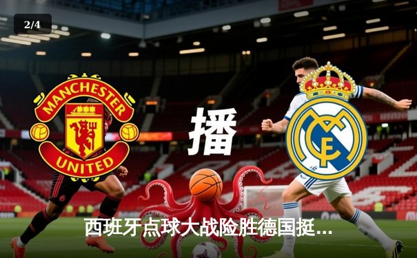 西班牙点球大战险胜德国挺进四强，奥尔莫传射建功成关键先生 - 2