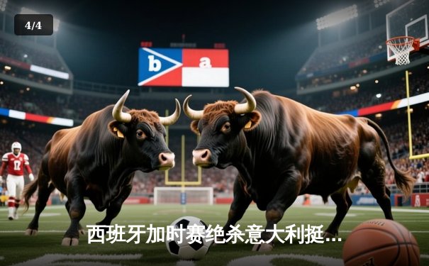 西班牙加时赛绝杀意大利挺进欧洲杯四强 莫拉塔传射建功创历史纪录 - 4